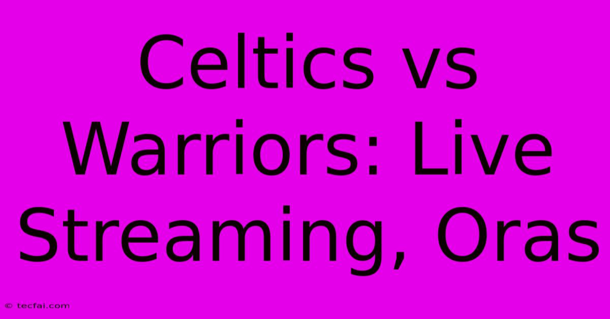 Celtics Vs Warriors: Live Streaming, Oras