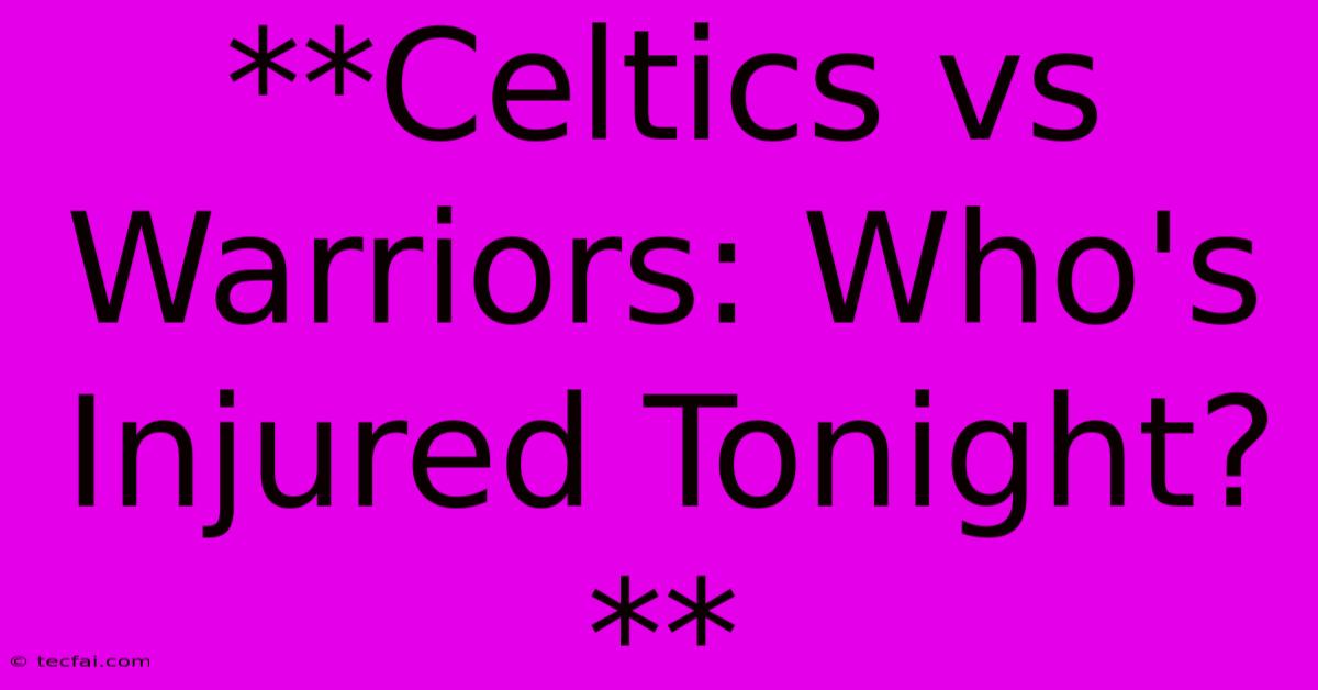 **Celtics Vs Warriors: Who's Injured Tonight?** 