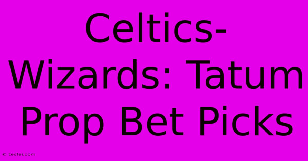 Celtics-Wizards: Tatum Prop Bet Picks