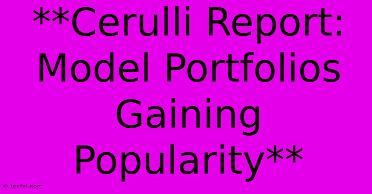 **Cerulli Report: Model Portfolios Gaining Popularity**