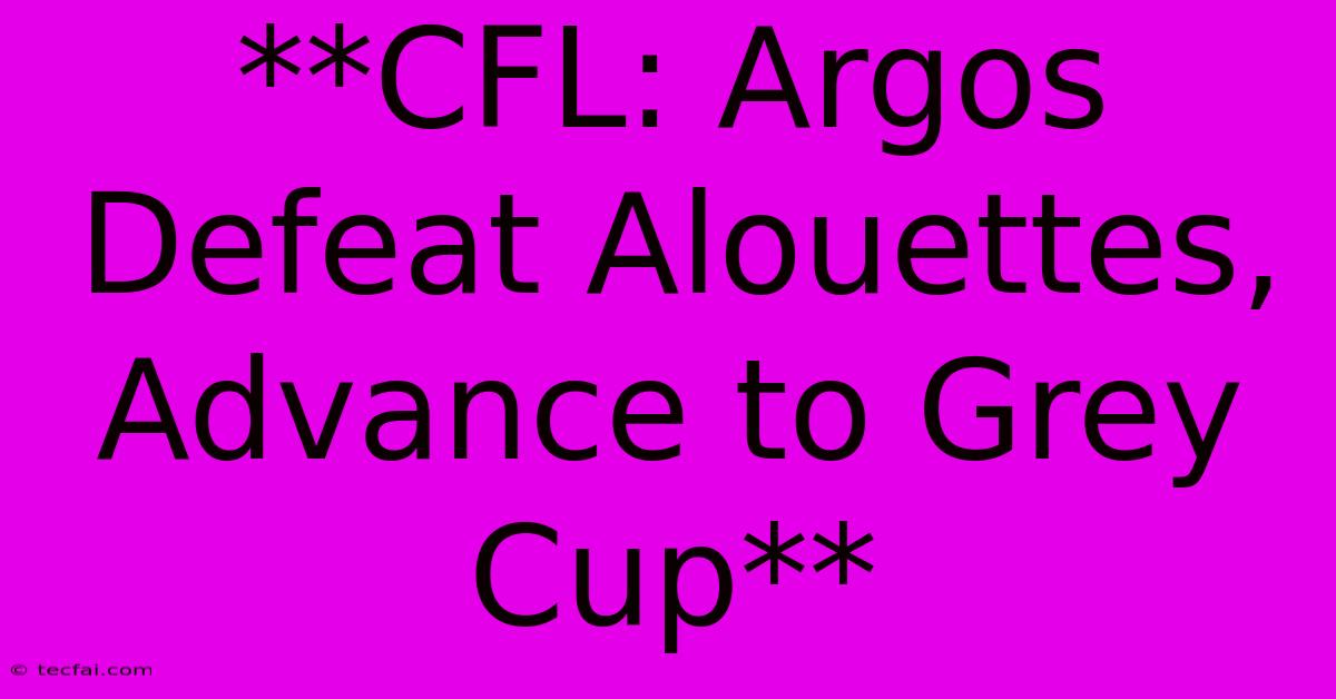 **CFL: Argos Defeat Alouettes, Advance To Grey Cup**