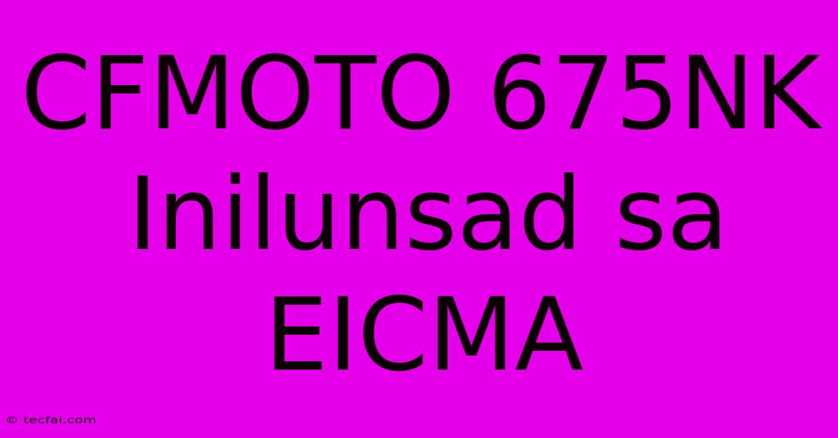 CFMOTO 675NK Inilunsad Sa EICMA