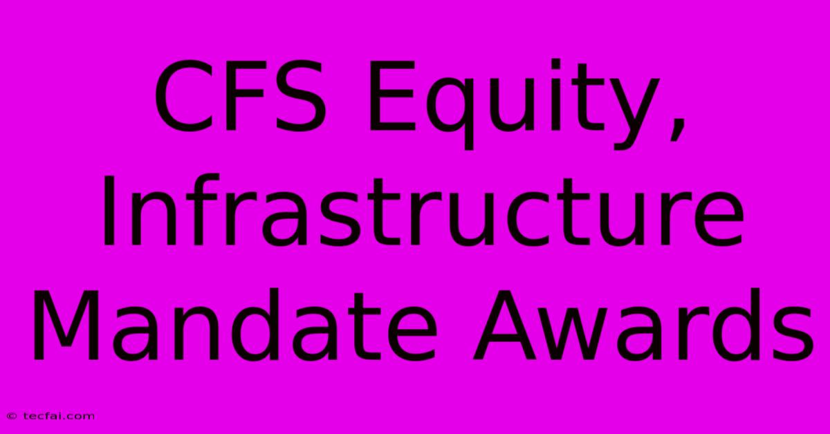 CFS Equity, Infrastructure Mandate Awards