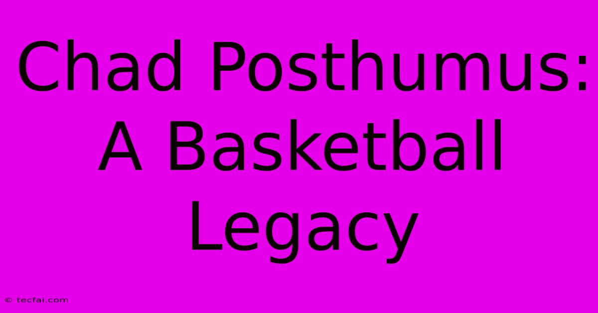 Chad Posthumus: A Basketball Legacy