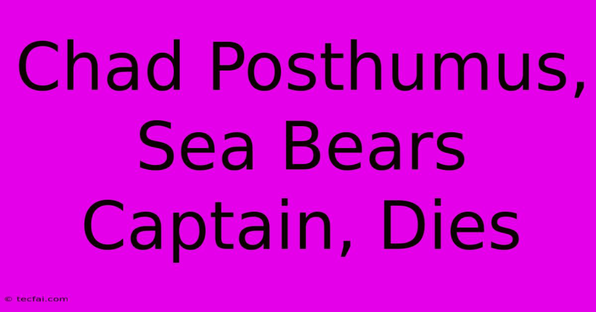 Chad Posthumus, Sea Bears Captain, Dies