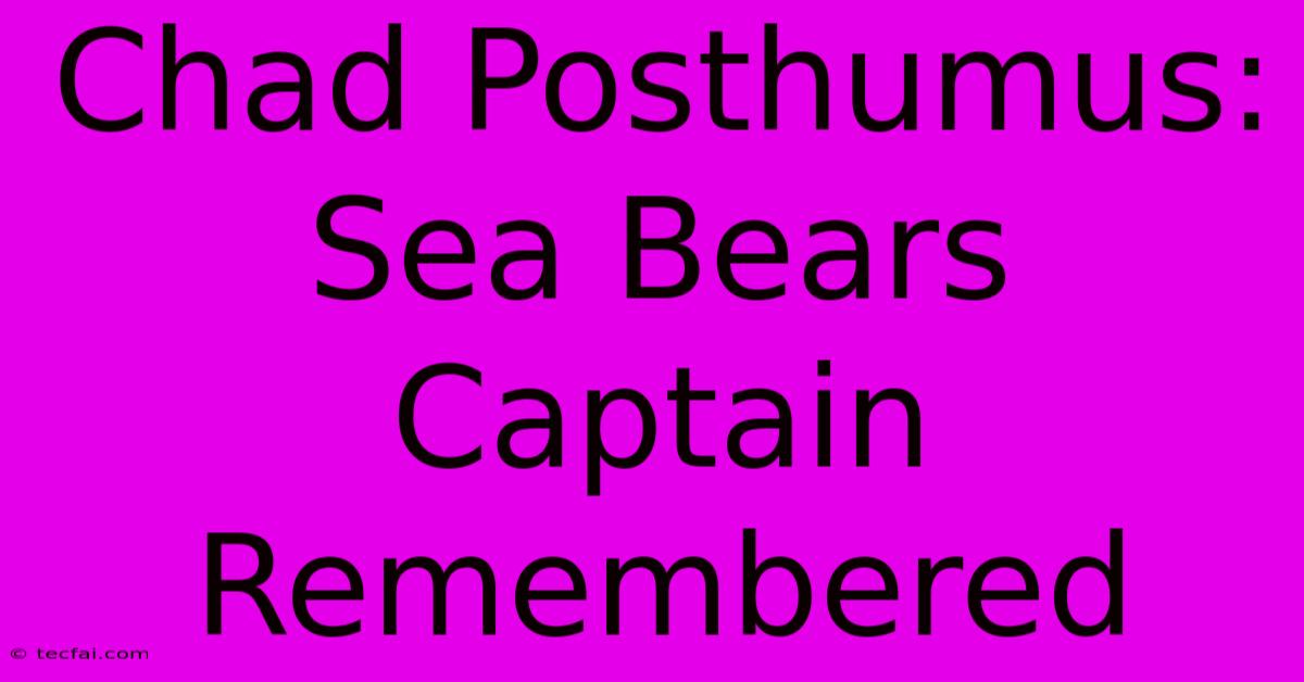 Chad Posthumus: Sea Bears Captain Remembered