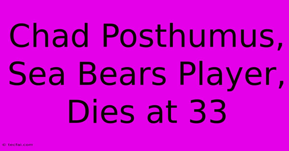 Chad Posthumus, Sea Bears Player, Dies At 33