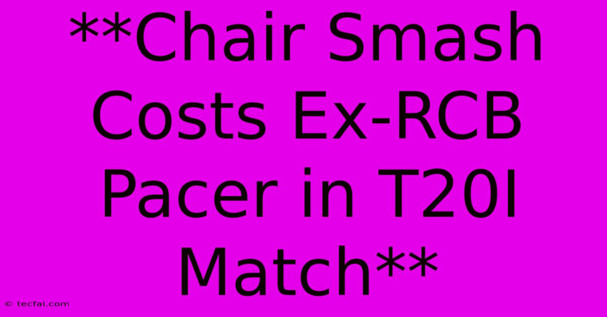 **Chair Smash Costs Ex-RCB Pacer In T20I Match** 