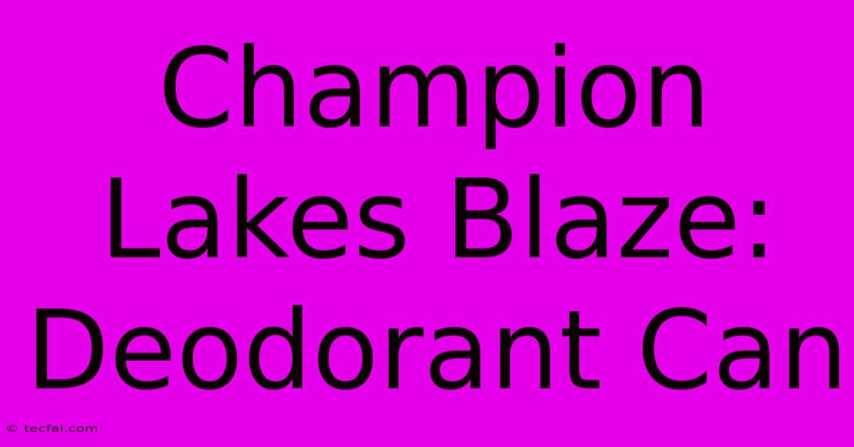 Champion Lakes Blaze: Deodorant Can