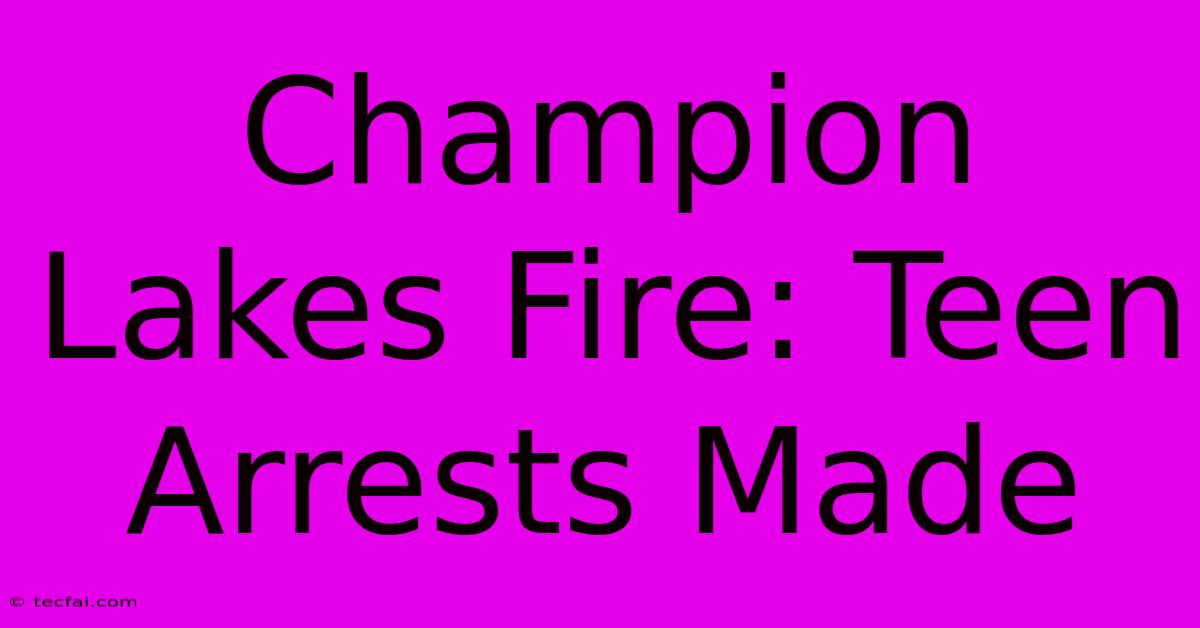 Champion Lakes Fire: Teen Arrests Made