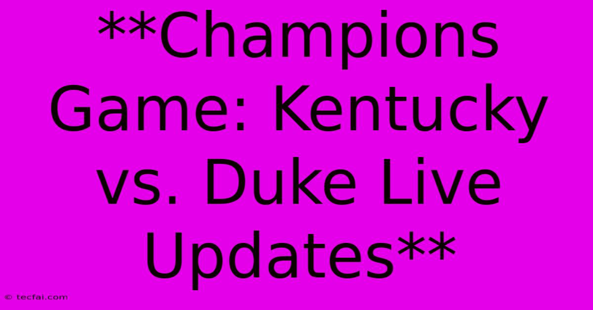 **Champions Game: Kentucky Vs. Duke Live Updates**