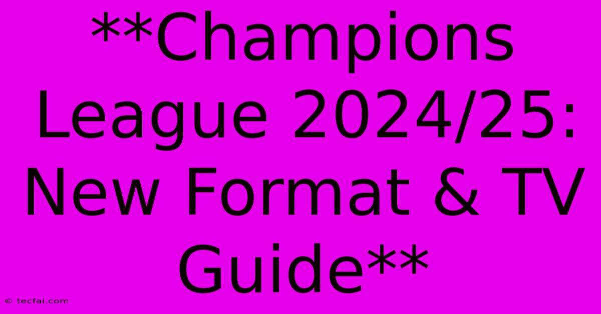 **Champions League 2024/25: New Format & TV Guide**