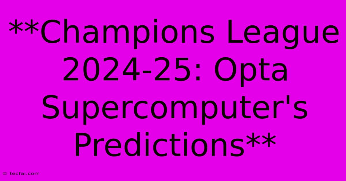 **Champions League 2024-25: Opta Supercomputer's Predictions**