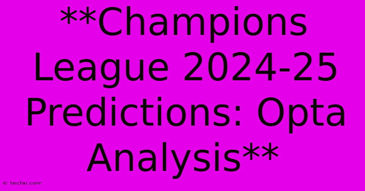 **Champions League 2024-25 Predictions: Opta Analysis**