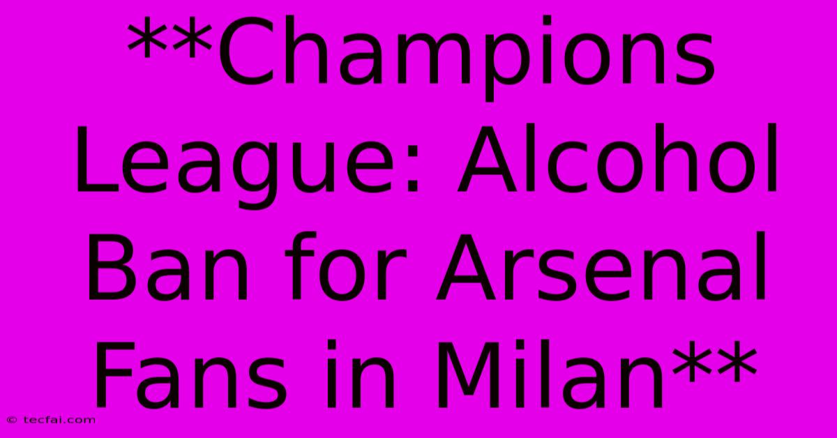 **Champions League: Alcohol Ban For Arsenal Fans In Milan** 