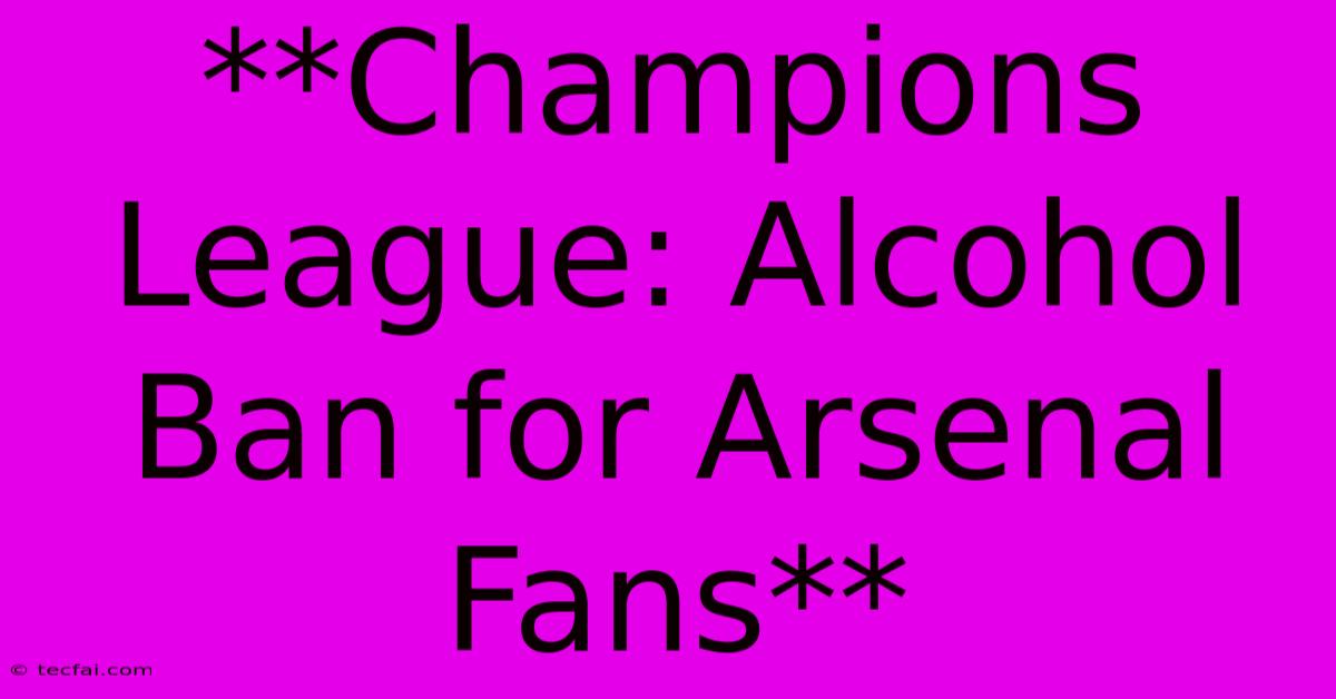 **Champions League: Alcohol Ban For Arsenal Fans**