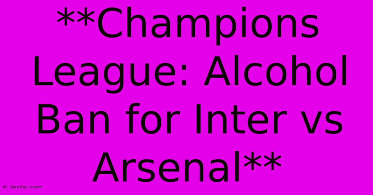 **Champions League: Alcohol Ban For Inter Vs Arsenal**