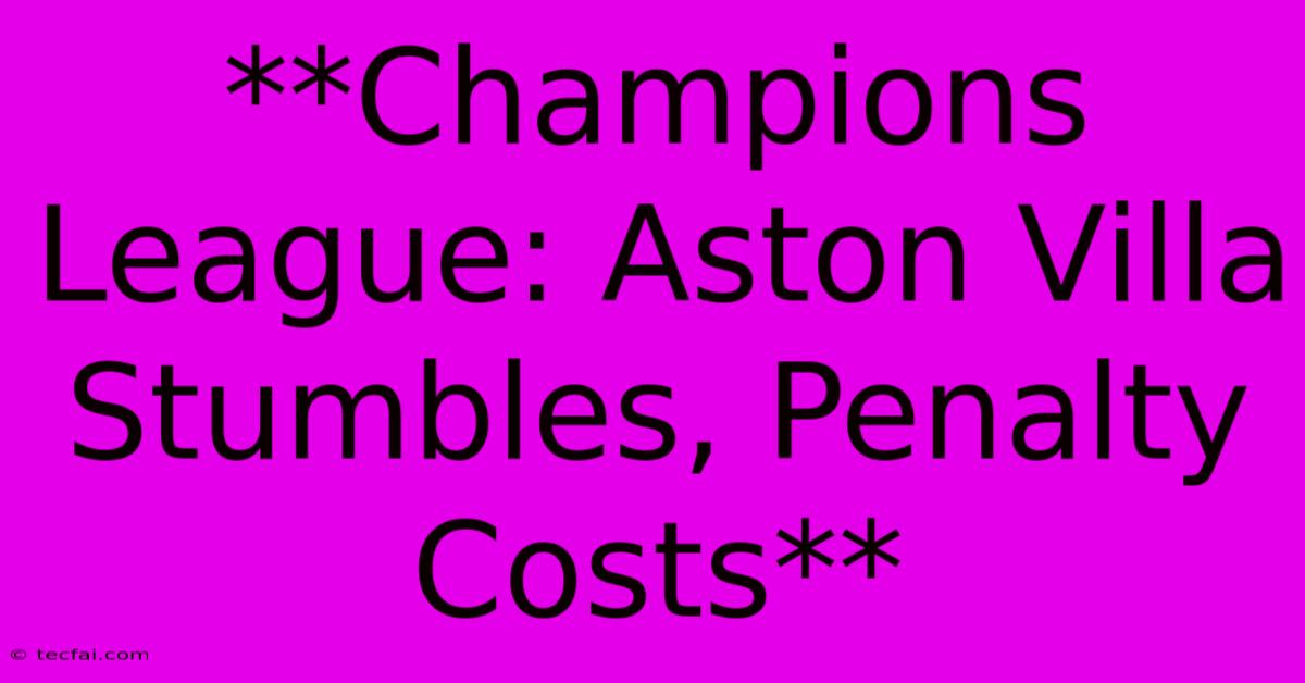 **Champions League: Aston Villa Stumbles, Penalty Costs**