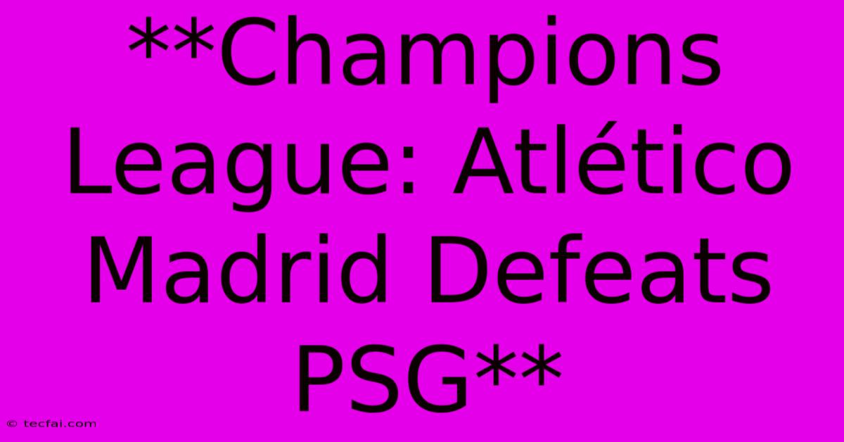 **Champions League: Atlético Madrid Defeats PSG** 