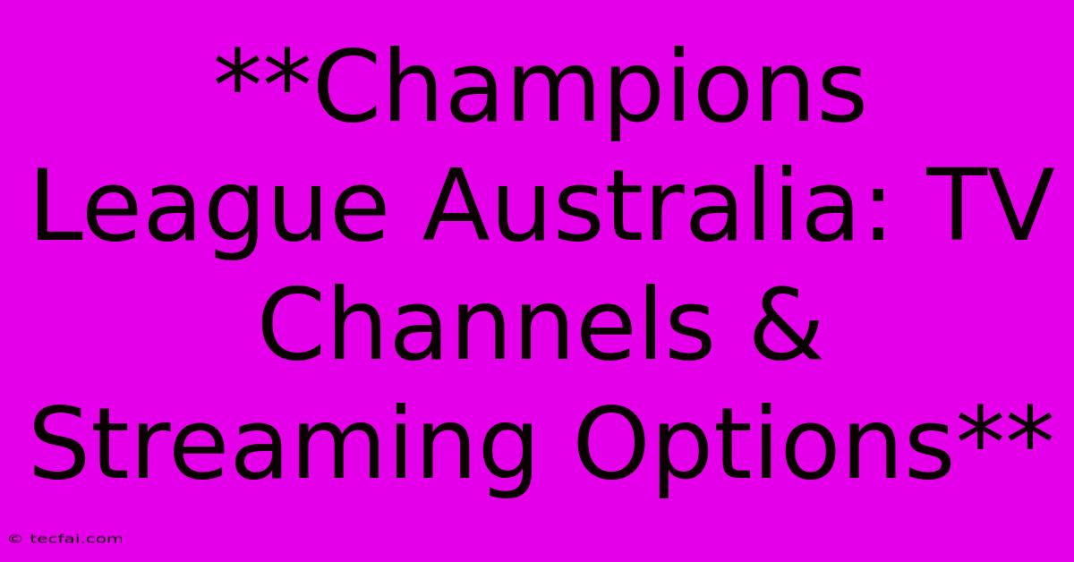 **Champions League Australia: TV Channels & Streaming Options**