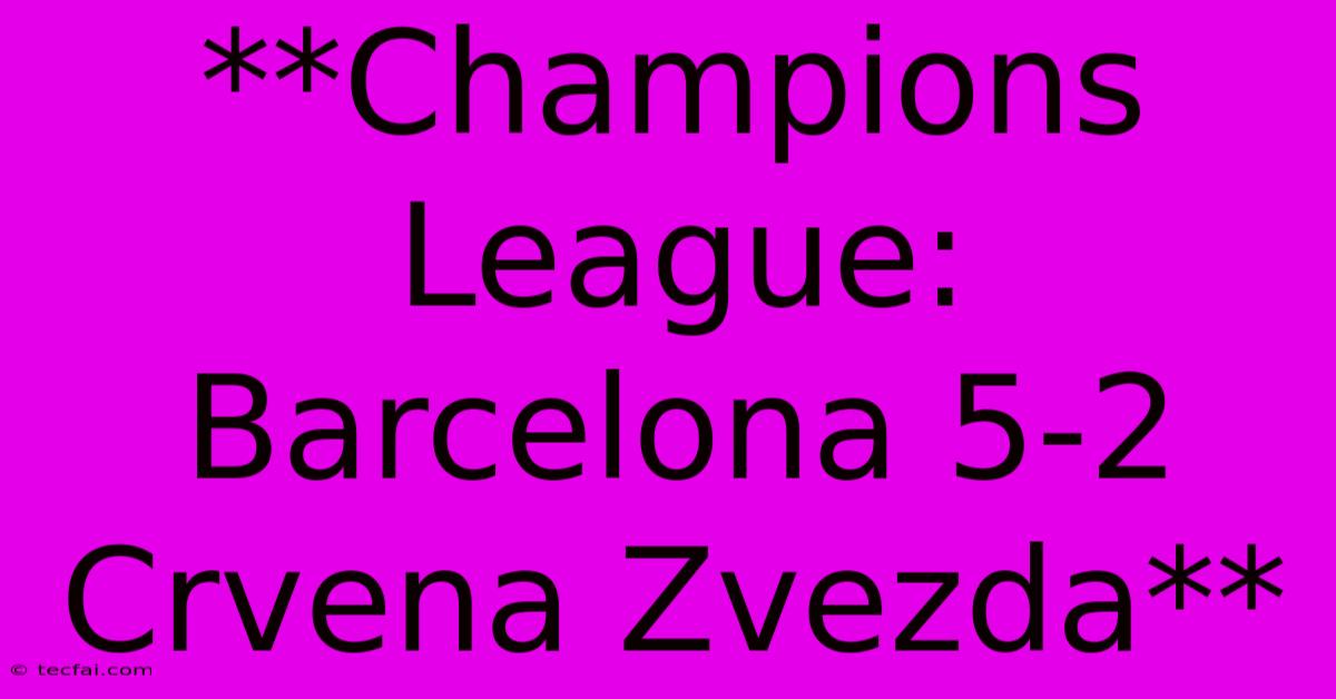 **Champions League: Barcelona 5-2 Crvena Zvezda**