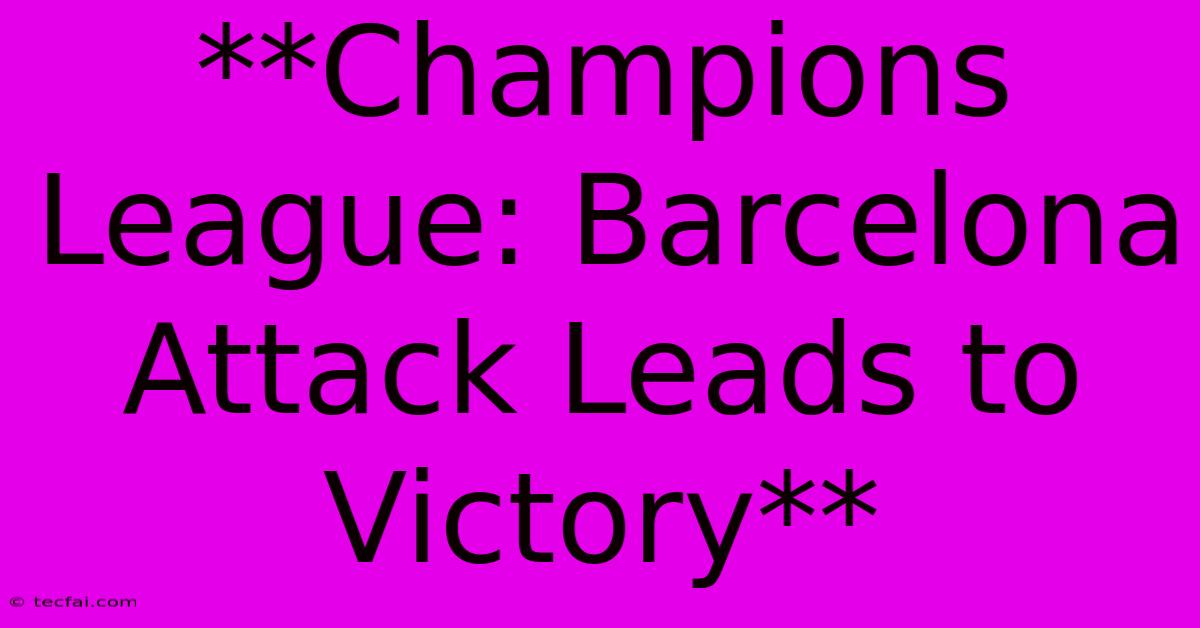 **Champions League: Barcelona Attack Leads To Victory**