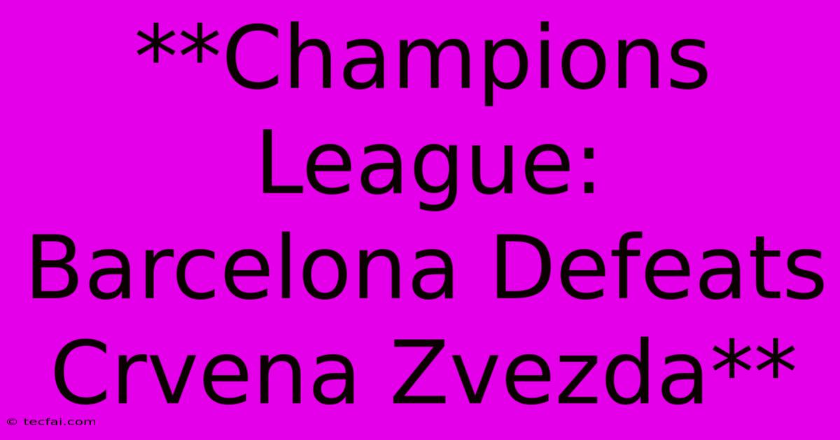 **Champions League: Barcelona Defeats Crvena Zvezda**