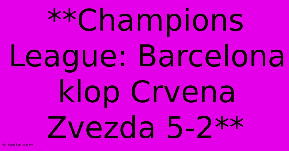 **Champions League: Barcelona Klop Crvena Zvezda 5-2**