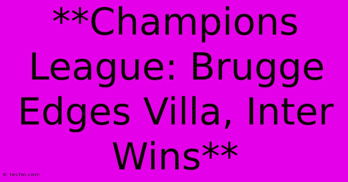 **Champions League: Brugge Edges Villa, Inter Wins**