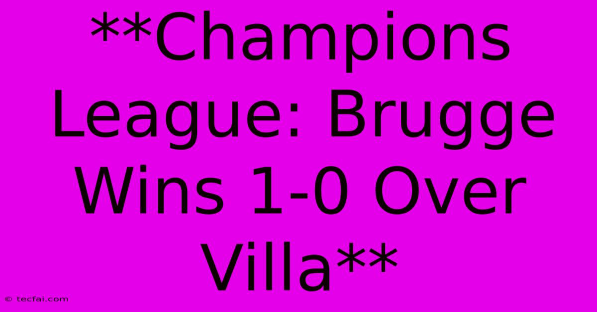 **Champions League: Brugge Wins 1-0 Over Villa**