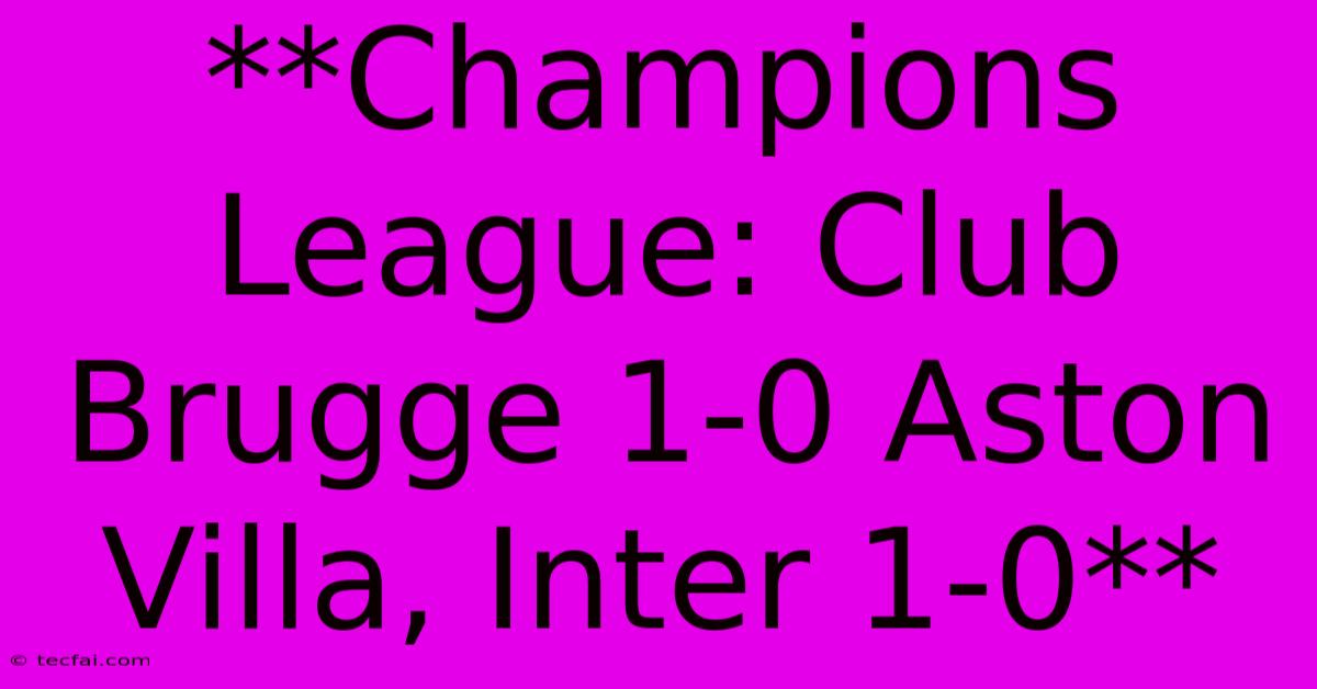 **Champions League: Club Brugge 1-0 Aston Villa, Inter 1-0**