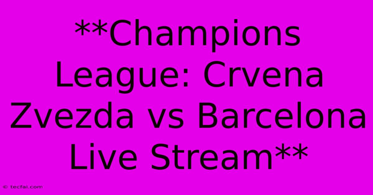 **Champions League: Crvena Zvezda Vs Barcelona Live Stream**