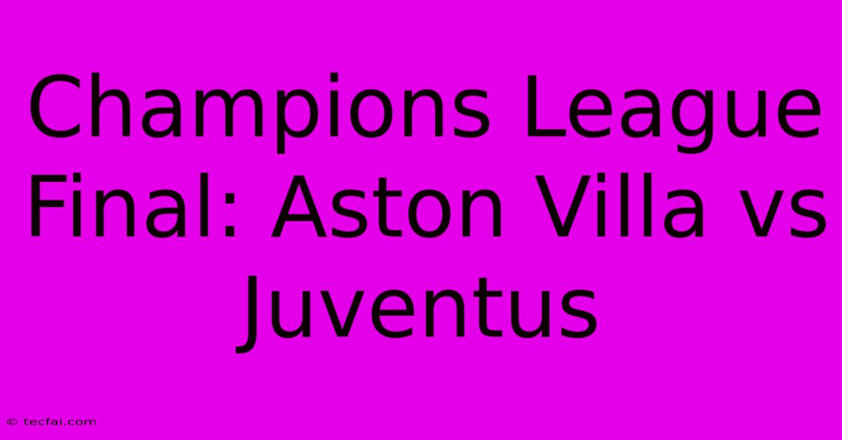 Champions League Final: Aston Villa Vs Juventus