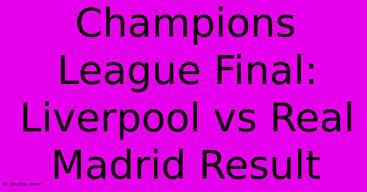 Champions League Final: Liverpool Vs Real Madrid Result