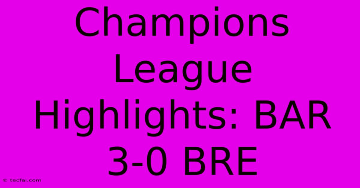 Champions League Highlights: BAR 3-0 BRE