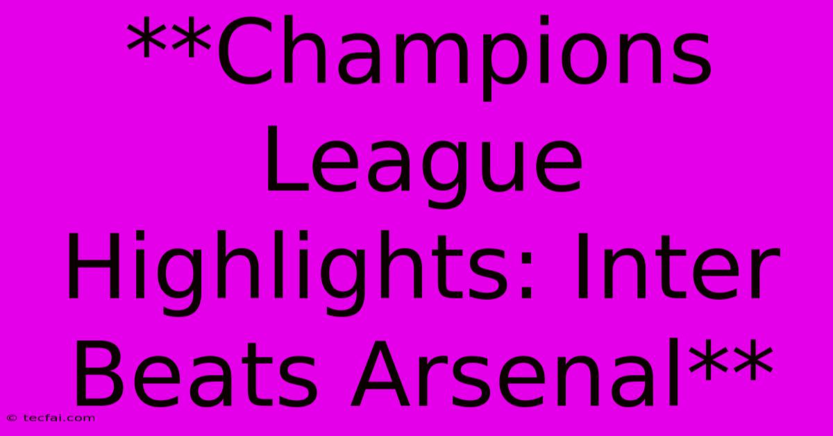 **Champions League Highlights: Inter Beats Arsenal** 