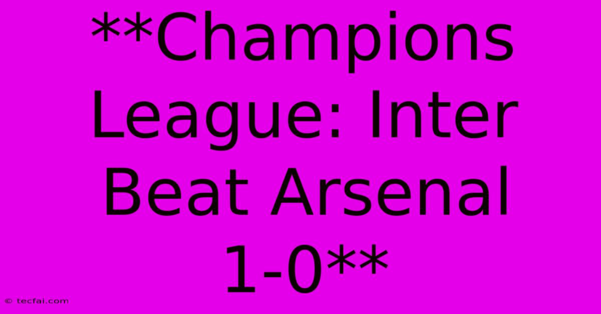 **Champions League: Inter Beat Arsenal 1-0**