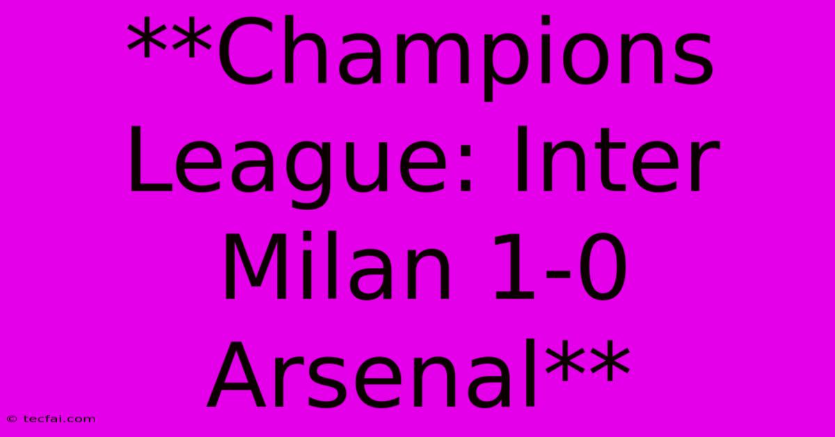 **Champions League: Inter Milan 1-0 Arsenal**