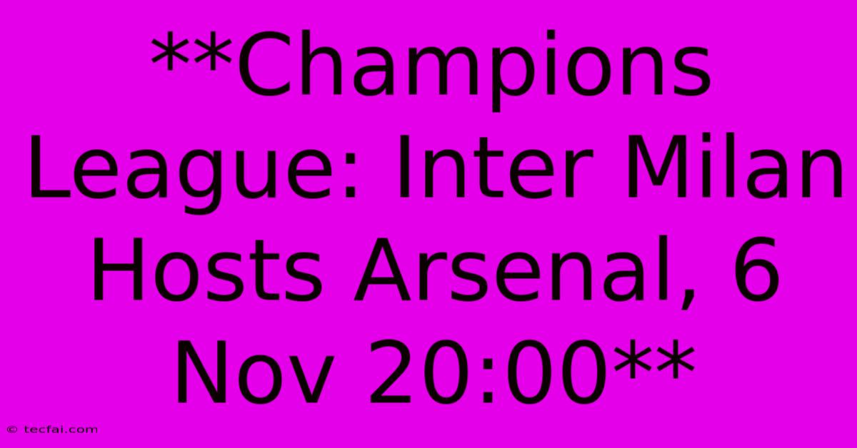 **Champions League: Inter Milan Hosts Arsenal, 6 Nov 20:00**