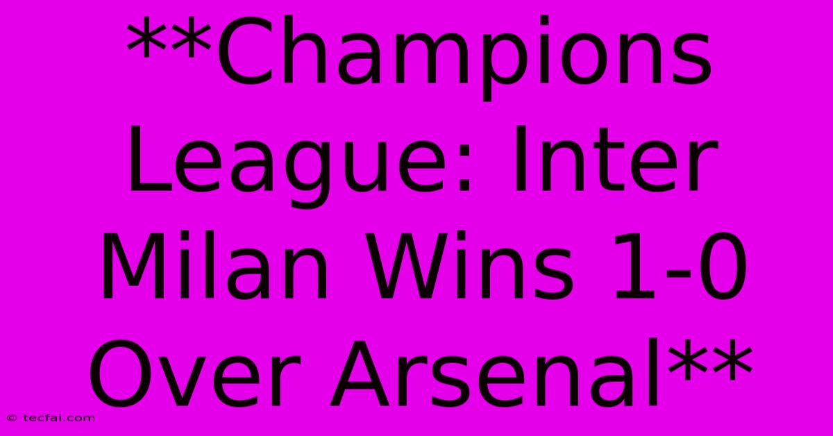 **Champions League: Inter Milan Wins 1-0 Over Arsenal**