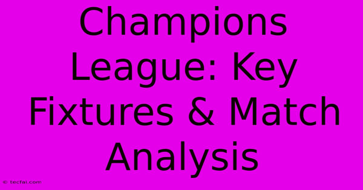 Champions League: Key Fixtures & Match Analysis