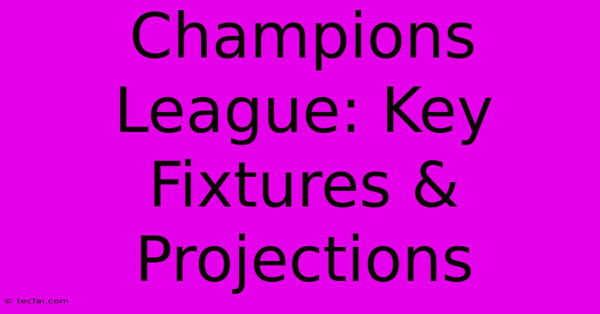 Champions League: Key Fixtures & Projections