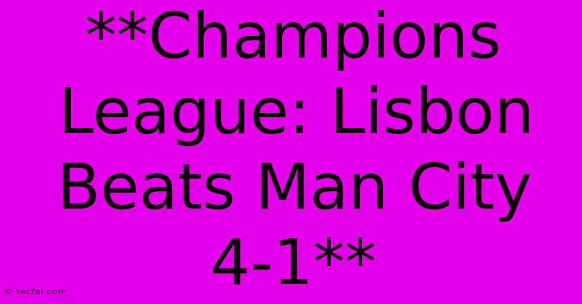 **Champions League: Lisbon Beats Man City 4-1**