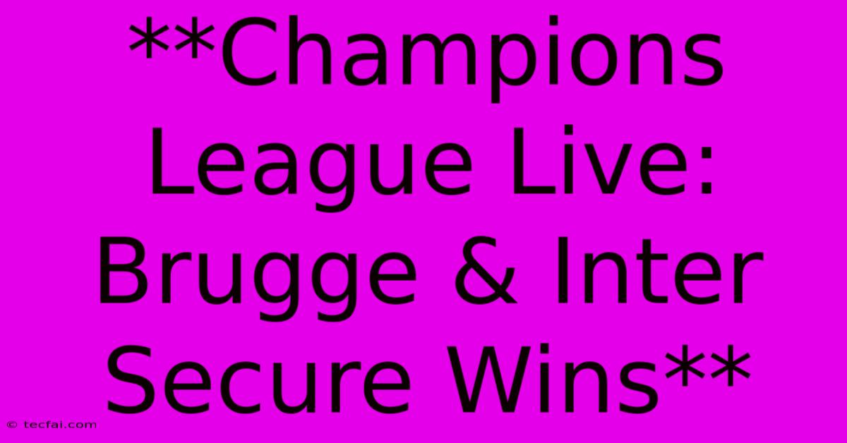 **Champions League Live: Brugge & Inter Secure Wins**