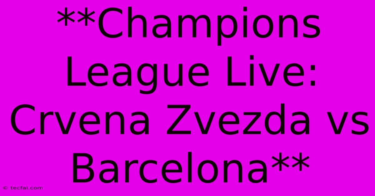 **Champions League Live: Crvena Zvezda Vs Barcelona**