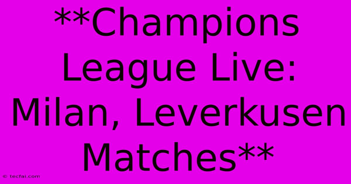 **Champions League Live: Milan, Leverkusen Matches** 