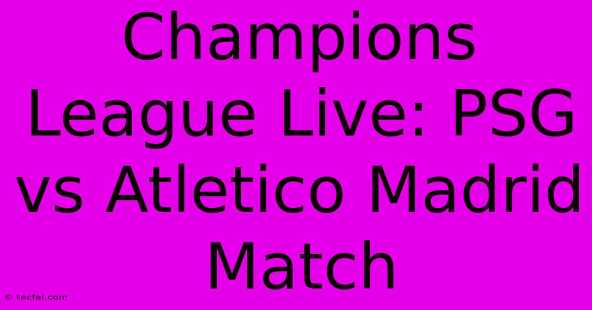 Champions League Live: PSG Vs Atletico Madrid Match 