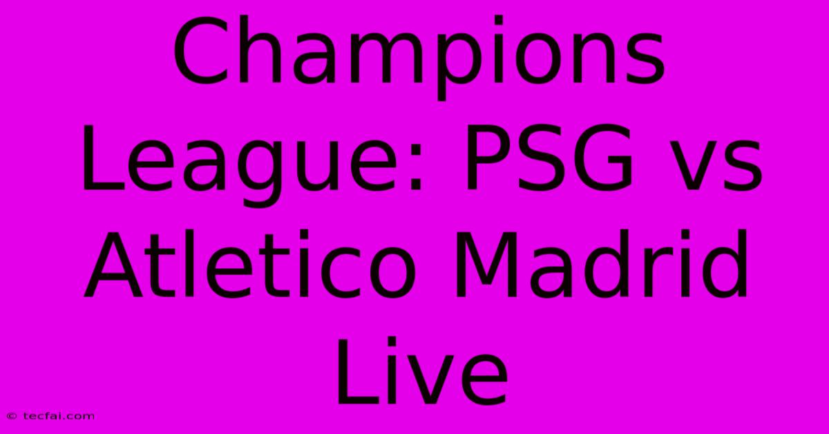 Champions League: PSG Vs Atletico Madrid Live