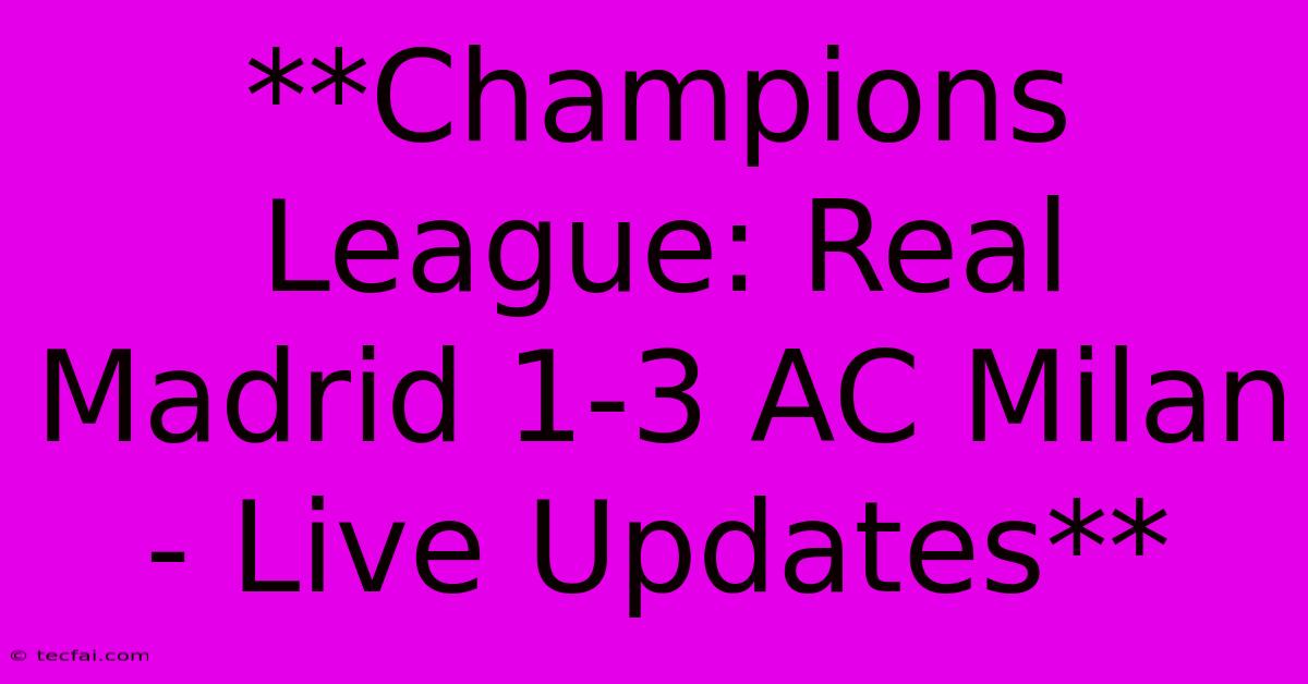 **Champions League: Real Madrid 1-3 AC Milan - Live Updates**