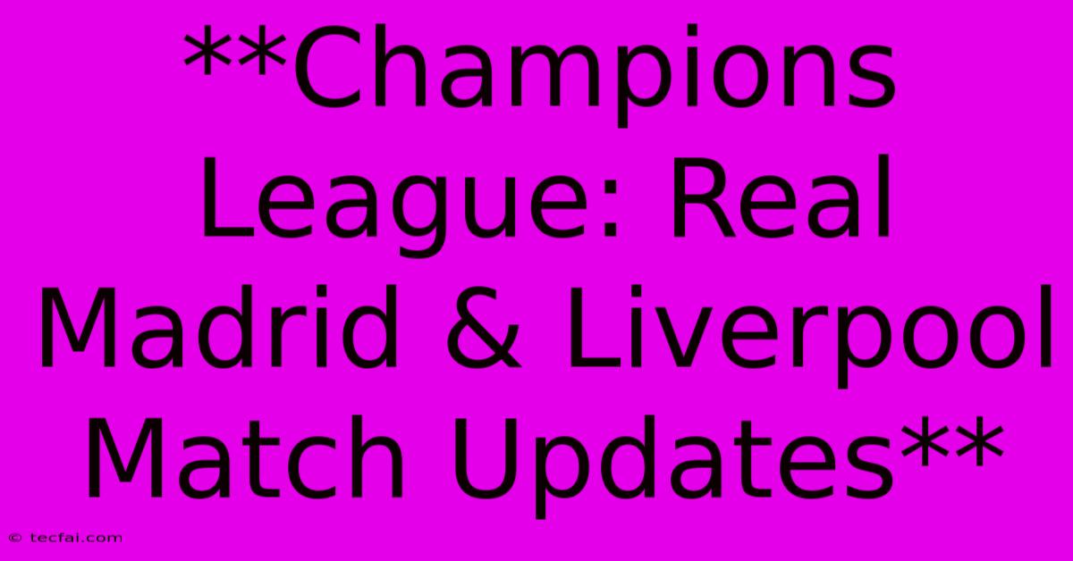 **Champions League: Real Madrid & Liverpool Match Updates**